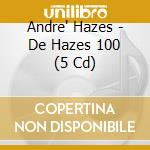 Andre' Hazes - De Hazes 100 (5 Cd) cd musicale di Andre Hazes