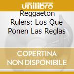 Reggaeton Rulers: Los Que Ponen Las Reglas cd