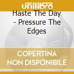 Haste The Day - Pressure The Edges cd musicale di Haste The Day