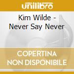 Kim Wilde - Never Say Never cd musicale di Kim Wilde