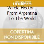 Varela Hector - From Argentina To The World cd musicale di Varela Hector