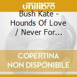 Bush Kate - Hounds Of Love / Never For Eve cd musicale di Bush Kate