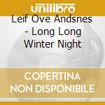 Leif Ove Andsnes - Long Long Winter Night cd musicale di Leif Ove Andsnes
