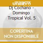 Dj Cochano - Domingo Tropical Vol. 5 cd
