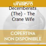 Decemberists (The) - The Crane Wife cd musicale di DECEMBERISTS