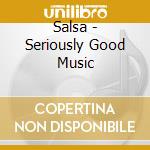 Salsa - Seriously Good Music cd