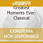 Greatest Moments Ever: Classical cd