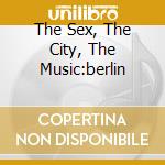 The Sex, The City, The Music:berlin cd musicale di ARTISTI VARI