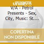 V/A - Petrol Presents - Sex, City, Music: St. Tropez cd musicale di ARTISTI VARI