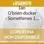 Ian O'brien-docker - Somethimes I Wish.... cd