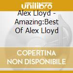 Alex Lloyd - Amazing:Best Of Alex Lloyd cd musicale di Alex Lloyd