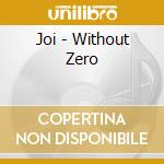 Joi - Without Zero cd musicale di JOI