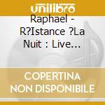 Raphael - R?Istance ?La Nuit : Live (+ Cd B cd