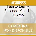 Fausto Leali - Secondo Me.. Io Ti Amo cd musicale di LEALI FAUSTO