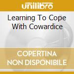 Learning To Cope With Cowardice cd