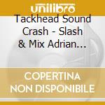 Tackhead Sound Crash - Slash & Mix Adrian Sherwood cd