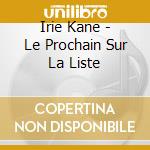 Irie Kane - Le Prochain Sur La Liste cd musicale di Irie Kane