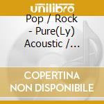 Pop / Rock - Pure(Ly) Acoustic / Various cd