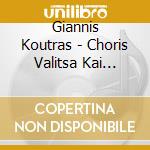 Giannis Koutras - Choris Valitsa Kai Palto' cd musicale di Giannis Koutras
