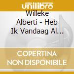 Willeke Alberti - Heb Ik Vandaag Al Gezegd cd