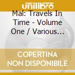 Mal: Travels In Time - Volume One / Various  cd