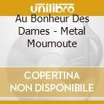 Au Bonheur Des Dames - Metal Moumoute cd