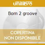 Born 2 groove cd musicale di Groove Euge