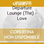 Departure Lounge (The) - Love cd