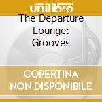 The Departure Lounge: Grooves cd musicale di ARTISTI VARI
