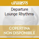 Departure Lounge Rhythms cd