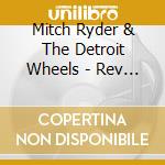 Mitch Ryder & The Detroit Wheels - Rev Up cd musicale di Mitch Ryder & The Detroit Wheels