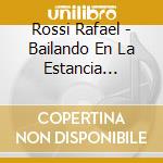 Rossi Rafael - Bailando En La Estancia Grande cd musicale di Rossi Rafael