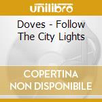 Doves - Follow The City Lights cd musicale di DOVER