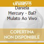 Daniela Mercury - Bal? Mulato Ao Vivo cd