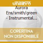 Aurora Ens/smith/green - Instrumental Music cd musicale di Aurora Ens/smith/green