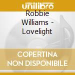 Robbie Williams - Lovelight cd musicale di WILLIAMS ROBBIE