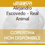 Alejandro Escovedo - Real Animal cd