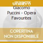 Giacomo Puccini - Opera Favourites cd musicale di Giacomo Puccini