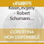 Kissin,evgeny - Robert Schumann Concerto, Wolfgang Amadeus Mozart Conc cd musicale di Evgeny Kissin