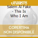 Salem Al Fakir - This Is Who I Am