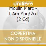 Moulin Marc - I Am You/2cd (2 Cd) cd musicale di Moulin Marc