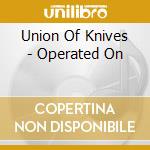 Union Of Knives - Operated On cd musicale di Union Of Knives