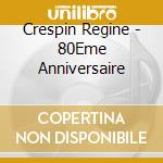 Crespin Regine - 80Eme Anniversaire cd musicale di Crespin Regine