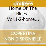 Home Of The Blues - Vol.1-2-home Of The Blues cd