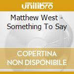 Matthew West - Something To Say cd musicale di Matthew West