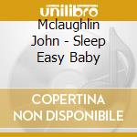 Mclaughlin John - Sleep Easy Baby cd