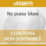 No pussy blues cd