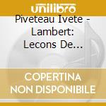 Piveteau Ivete - Lambert: Lecons De Tenebres cd musicale di Piveteau Ivete