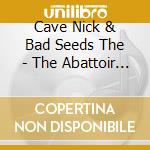 Cave Nick & Bad Seeds The - The Abattoir Blues Tour cd