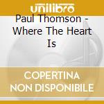 Paul Thomson - Where The Heart Is cd musicale di Ost